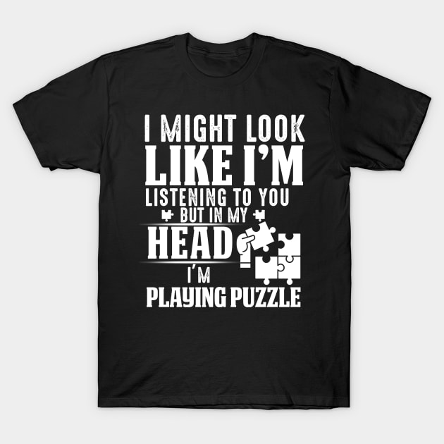 I Might Look Like I'm But In My Head I'm Playing Puzzle T-Shirt by Pelman